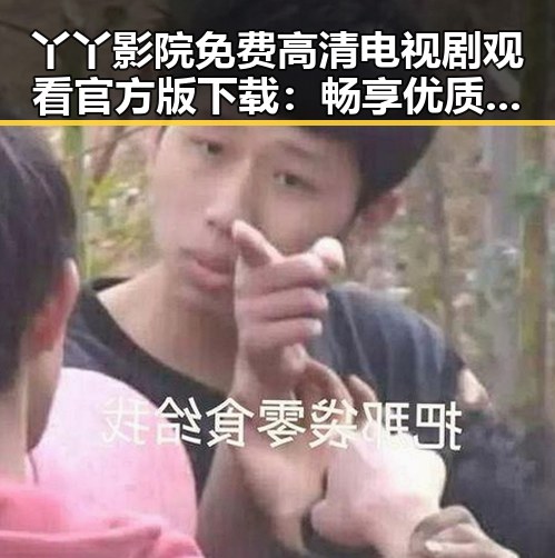 丫丫影院免费高清电视剧观看官方版下载：畅享优质影视体验