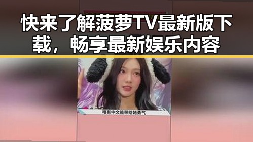 快来了解菠萝TV最新版下载，畅享最新娱乐内容