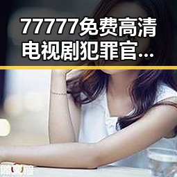 77777免费高清电视剧犯罪官方版：揭秘娱乐圈与犯罪题材的精彩结合