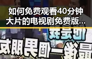 如何免费观看40分钟大片的电视剧免费版官方版——官方渠道推荐