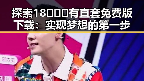 探索18❌❌❌有直套免费版下载：实现梦想的第一步