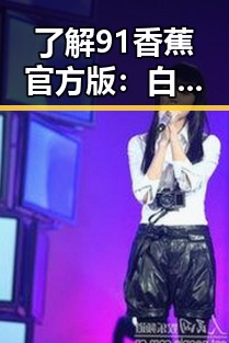 了解91香蕉官方版：白山市用户的首选娱乐平台