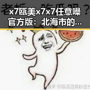 x7瓯美x7x7任意噪官方版：北海市的最新热门选择
