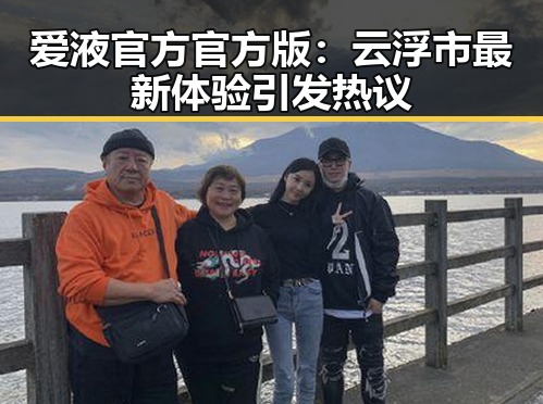 爱液官方官方版：云浮市最新体验引发热议