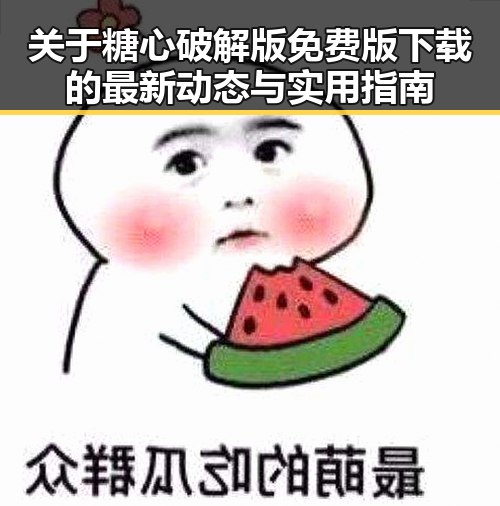 关于糖心破解版免费版下载的最新动态与实用指南