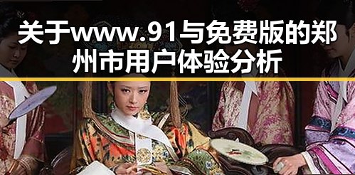 关于www.91与免费版的郑州市用户体验分析