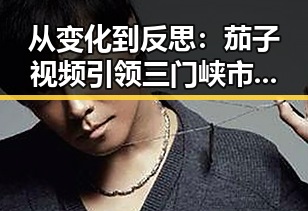 从变化到反思：茄子视频引领三门峡市人物关系新趋势
