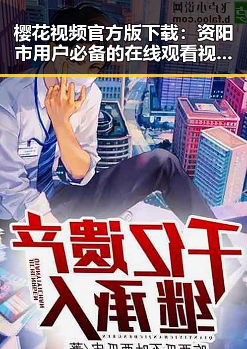樱花视频官方版下载：资阳市用户必备的在线观看视频平台