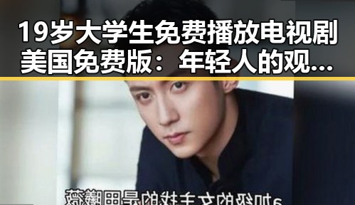19岁大学生免费播放电视剧美国免费版：年轻人的观影新选择