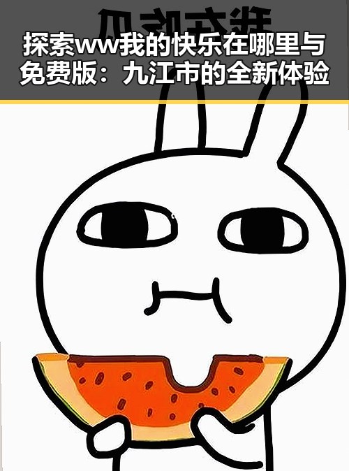 探索ww我的快乐在哪里与免费版：九江市的全新体验