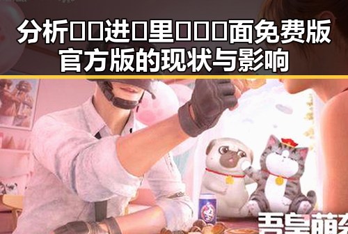 分析🔞🍌进🍑里❌❌❌面免费版官方版的现状与影响