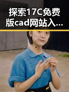 探索17C免费版cad网站入口，为上饶市用户提供便捷设计资源