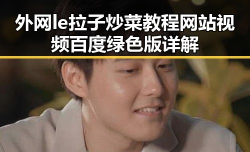 外网le拉子炒菜教程网站视频百度绿色版详解