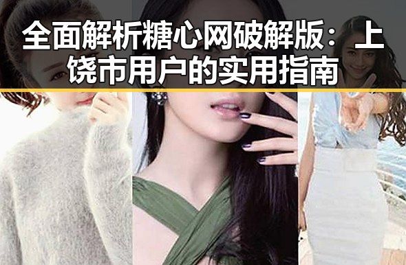全面解析糖心网破解版：上饶市用户的实用指南