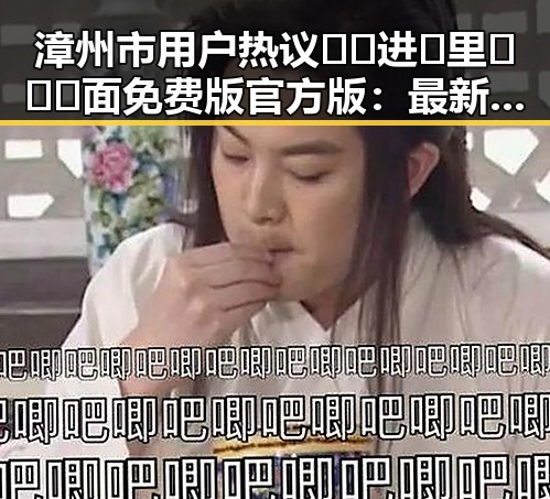 漳州市用户热议🔞🍌进🍑里❌❌❌面免费版官方版：最新体验分享