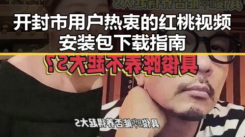 开封市用户热衷的红桃视频安装包下载指南