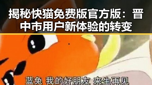 揭秘快猫免费版官方版：晋中市用户新体验的转变