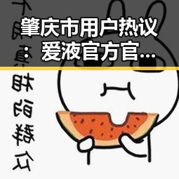 肇庆市用户热议：爱液官方官方版下载成新宠