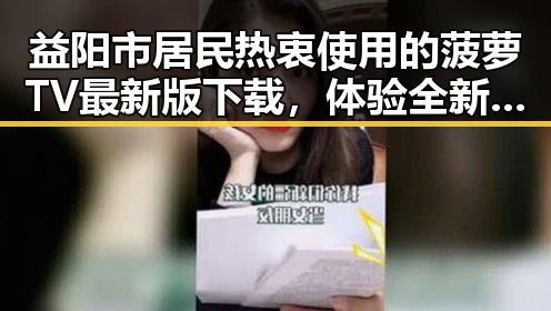 益阳市居民热衷使用的菠萝TV最新版下载，体验全新影视盛宴