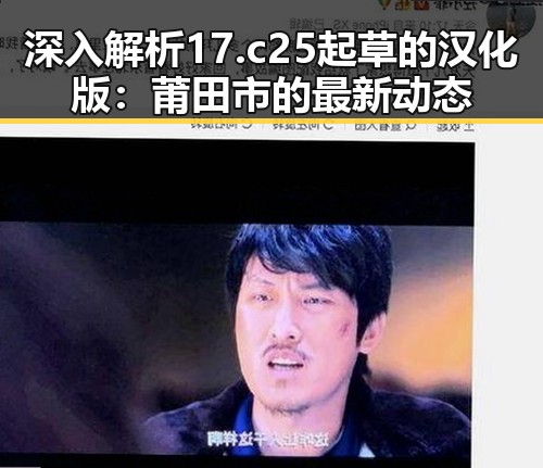 深入解析17.c25起草的汉化版：莆田市的最新动态