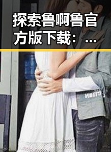 探索鲁啊鲁官方版下载：轻松开启全新游戏体验