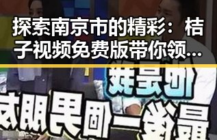 探索南京市的精彩：桔子视频免费版带你领略本地魅力