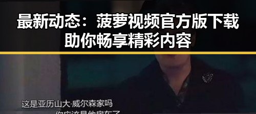 最新动态：菠萝视频官方版下载助你畅享精彩内容
