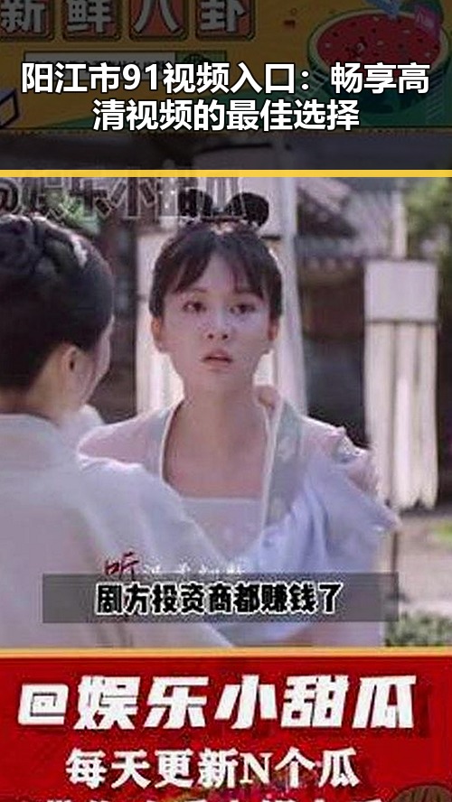 阳江市91视频入口：畅享高清视频的最佳选择