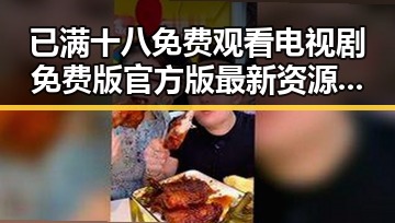 已满十八免费观看电视剧免费版官方版最新资源指南