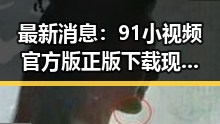 最新消息：91小视频官方版正版下载现已全面上线