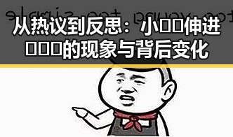 从热议到反思：小🐔🐔伸进🈲🔞🔞的现象与背后变化