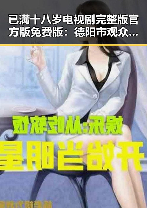 已满十八岁电视剧完整版官方版免费版：德阳市观众的新宠
