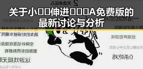 关于小🐔🐔伸进🈲🔞🔞A免费版的最新讨论与分析