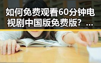如何免费观看60分钟电视剧中国版免费版？最新攻略揭秘