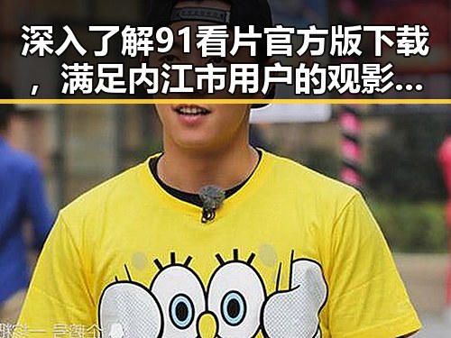 深入了解91看片官方版下载，满足内江市用户的观影需求