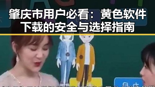 肇庆市用户必看：黄色软件下载的安全与选择指南
