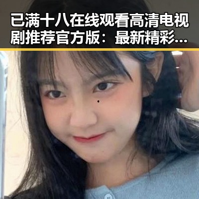 已满十八在线观看高清电视剧推荐官方版：最新精彩体验