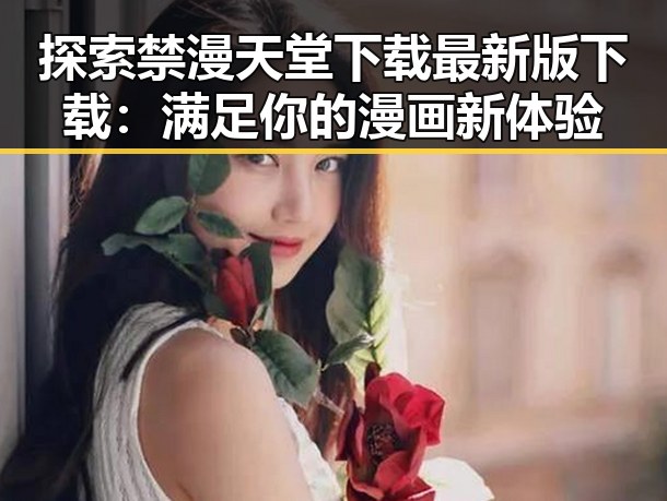 探索禁漫天堂下载最新版下载：满足你的漫画新体验