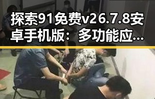探索91免费v26.7.8 安卓手机版：多功能应用的全面介绍