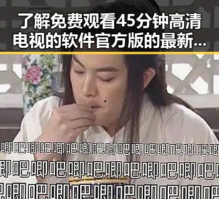 了解 免费观看45分钟高清电视的软件官方版的最新趋势