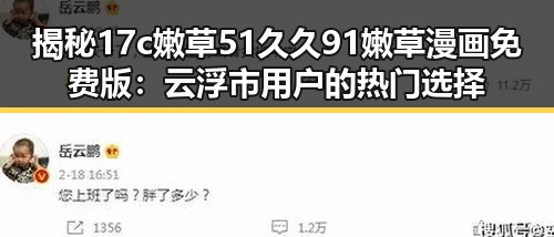 揭秘17c嫩草51久久91嫩草漫画免费版：云浮市用户的热门选择