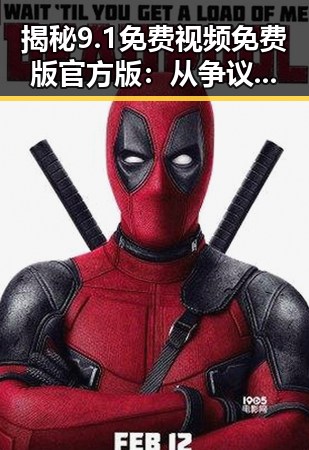 揭秘9.1免费视频免费版官方版：从争议到信任的转变