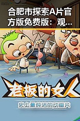 合肥市探索A片官方版免费版：观影体验全新升级