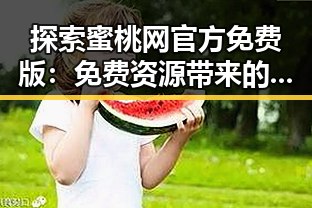 探索蜜桃网官方免费版：免费资源带来的网络新体验