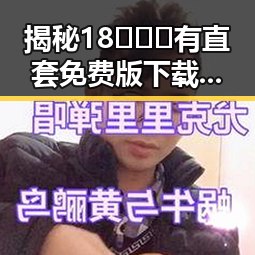 揭秘18❌❌❌有直套免费版下载：辽阳市最新资源指南