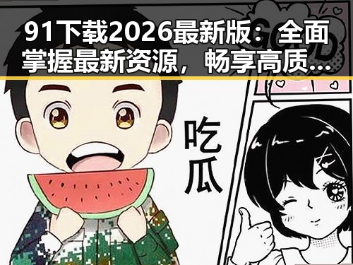 91下载2026最新版：全面掌握最新资源，畅享高质量下载体验
