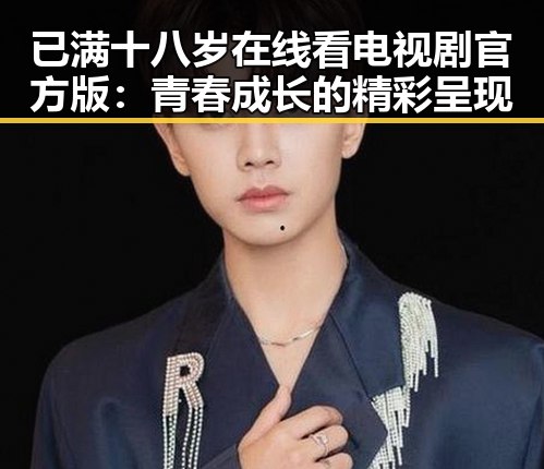 已满十八岁在线看电视剧官方版：青春成长的精彩呈现