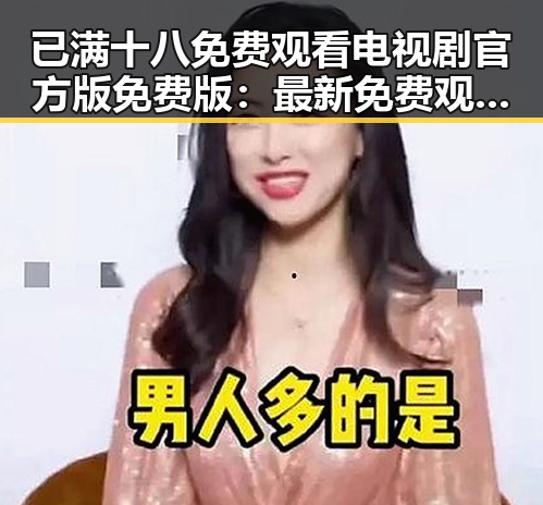 已满十八免费观看电视剧官方版免费版：最新免费观看指南