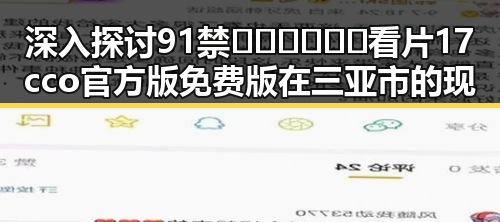 深入探讨91禁🍆🍑🔞❌❌❌看片17cco官方版免费版在三亚市的现象与影响