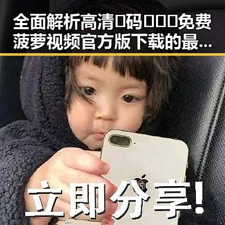 全面解析高清🈚码🔞❌♋免费菠萝视频官方版下载的最新情况